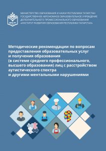 Методические рекомендации по вопросам предоставления образовательных услуг и получения образования (в системе среднего профессионального, высшего образования) лиц с расстройством аутистического спектра и другими ментальными нарушениями